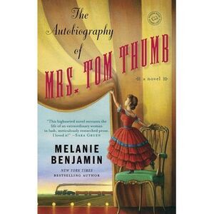 The Autobiography of Mrs. Tom Thumb -- Melanie Benjamin